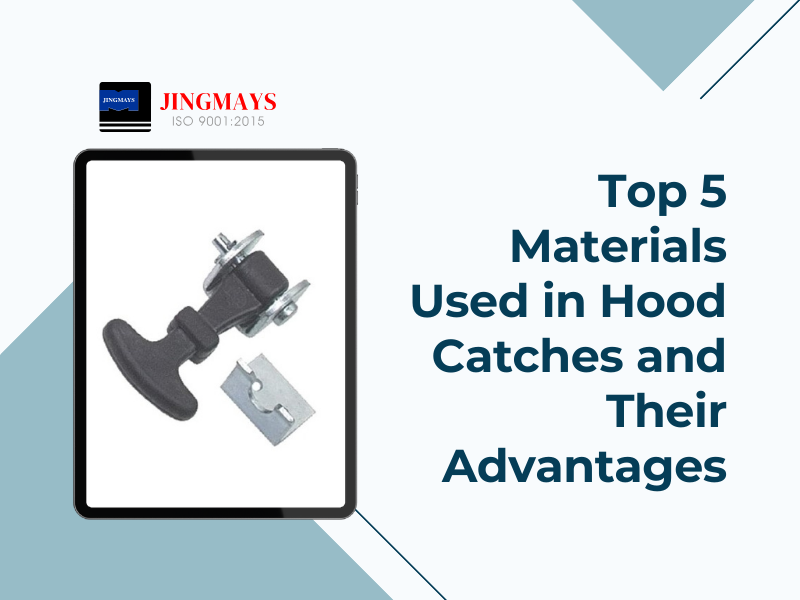 Top 5 Materials Used in Hood Catches and Their Advantages